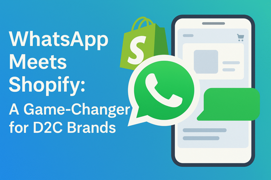 WhatsApp Meets Shopify: A Game-Changer for D2C Brands