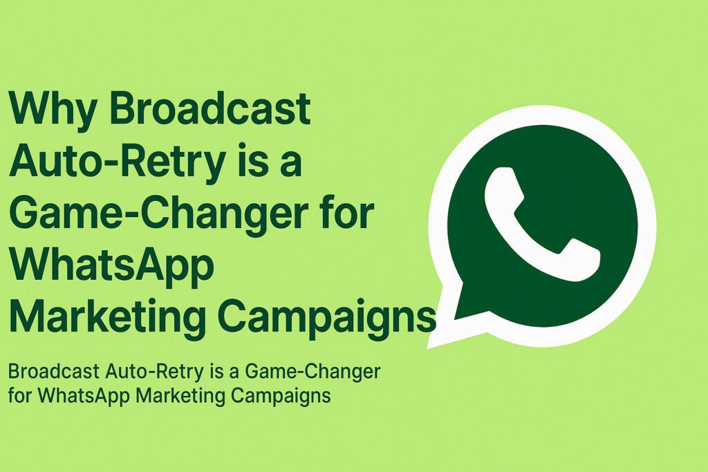 Why Broadcast Auto-Retry is a Game-Changer for WhatsApp Marketing Campaigns
