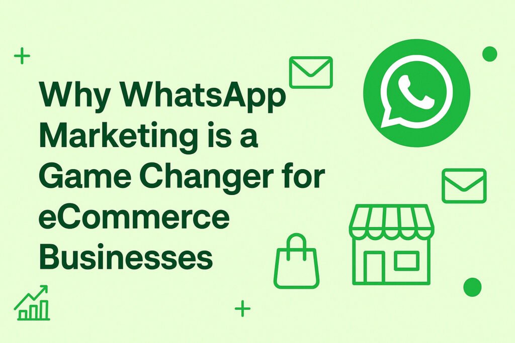 Why WhatsApp Marketing is a Game Changer for eCommerce Businesses