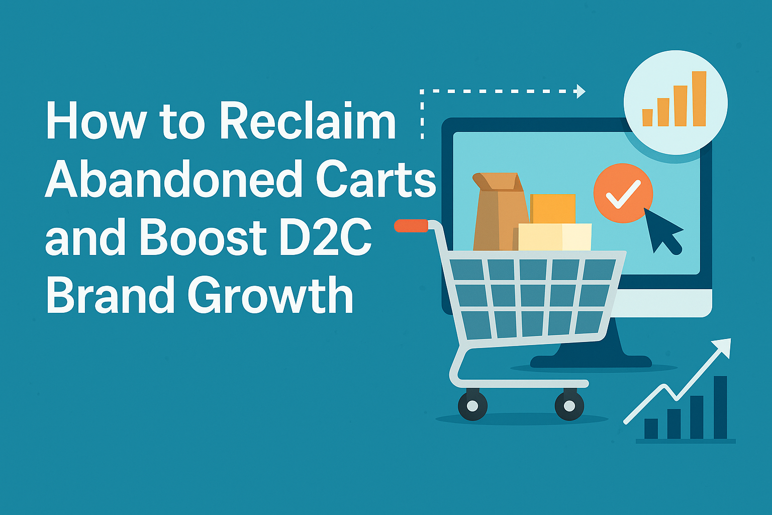 How to Reclaim Abandoned Carts and Boost D2C Brand Growth