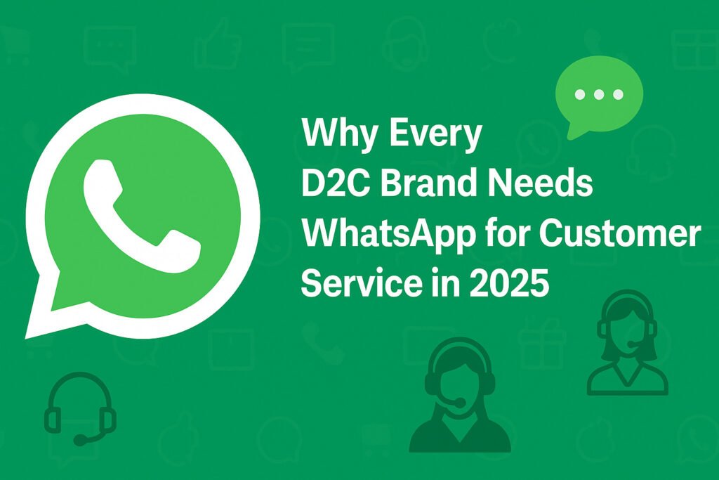 Why Every D2C Brand Needs WhatsApp for Customer Service in 2025